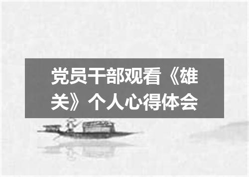 党员干部观看《雄关》个人心得体会