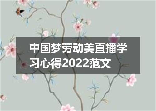 中国梦劳动美直播学习心得2022范文