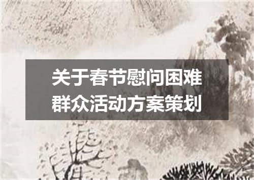 关于春节慰问困难群众活动方案策划