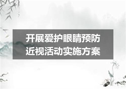 开展爱护眼睛预防近视活动实施方案