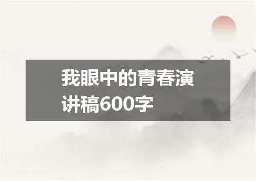 我眼中的青春演讲稿600字