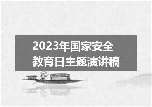 2023年国家安全教育日主题演讲稿