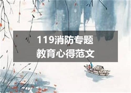 119消防专题教育心得范文