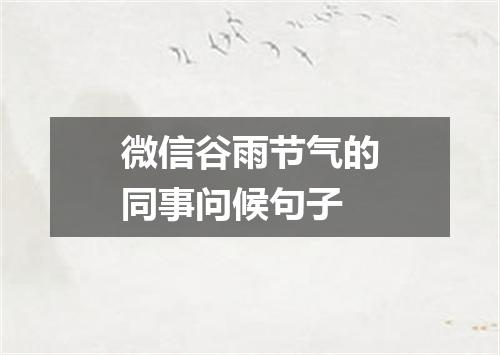 微信谷雨节气的同事问候句子