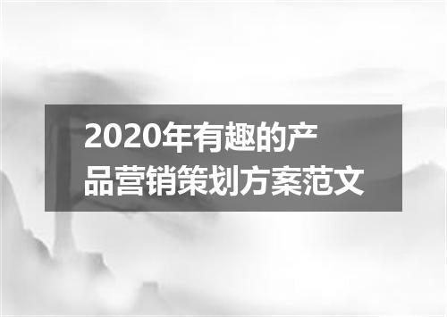 2020年有趣的产品营销策划方案范文