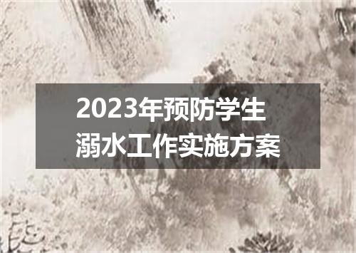 2023年预防学生溺水工作实施方案