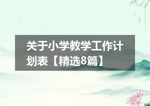 关于小学教学工作计划表【精选8篇】