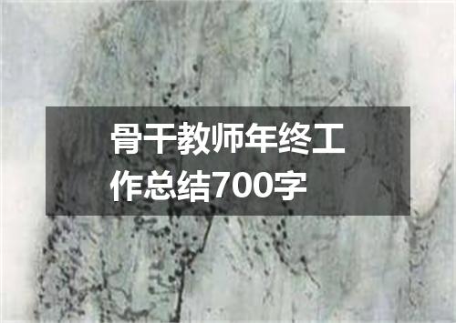 骨干教师年终工作总结700字