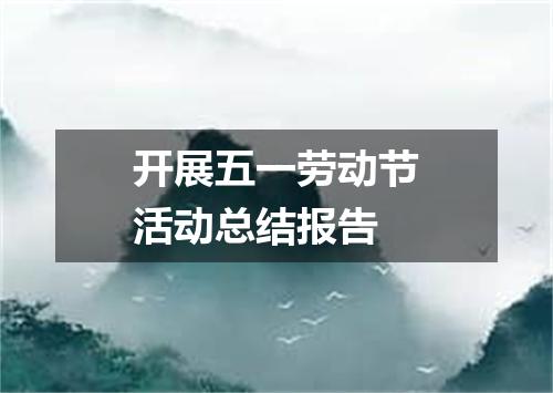 开展五一劳动节活动总结报告