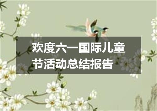 欢度六一国际儿童节活动总结报告