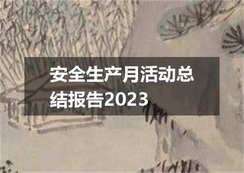 安全生产月活动总结报告2023