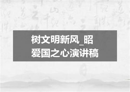 树文明新风_昭爱国之心演讲稿