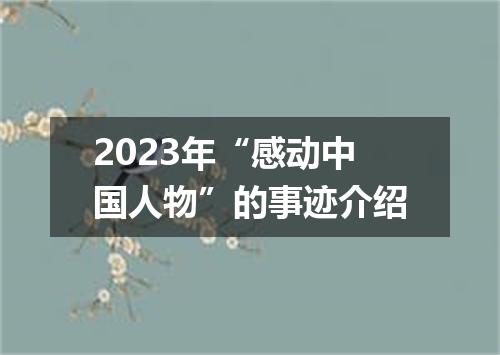 2023年“感动中国人物”的事迹介绍