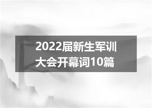 2022届新生军训大会开幕词10篇