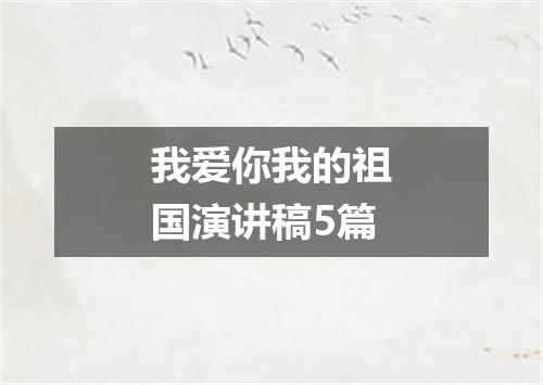 我爱你我的祖国演讲稿5篇