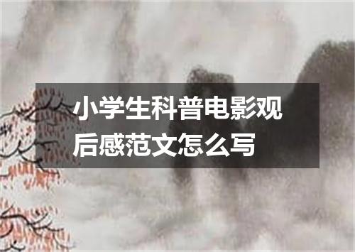 小学生科普电影观后感范文怎么写