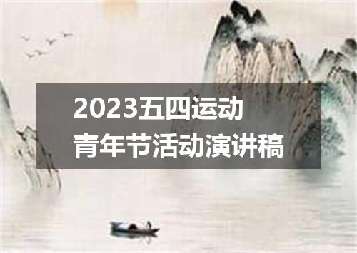 2023五四运动青年节活动演讲稿