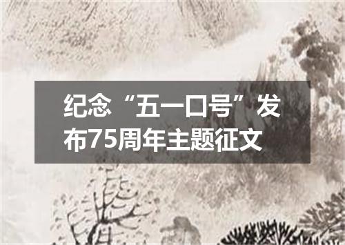 纪念“五一口号”发布75周年主题征文