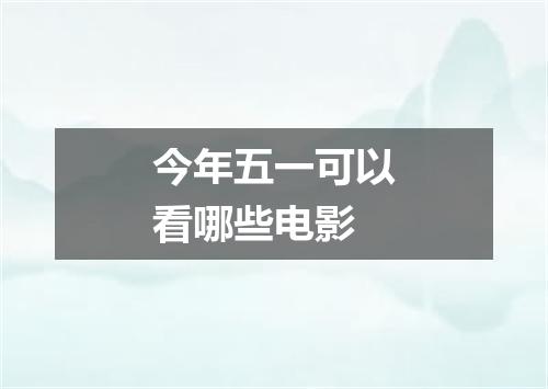 今年五一可以看哪些电影