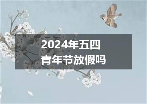 2024年五四青年节放假吗