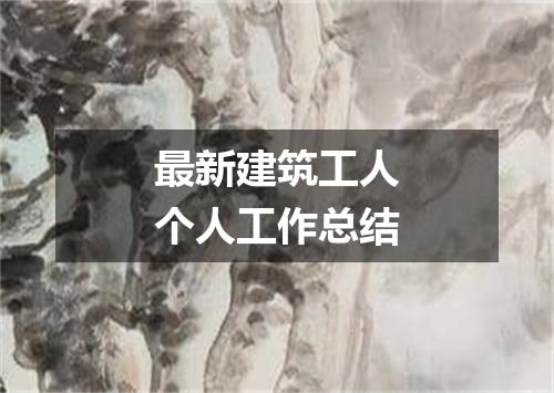 最新建筑工人个人工作总结
