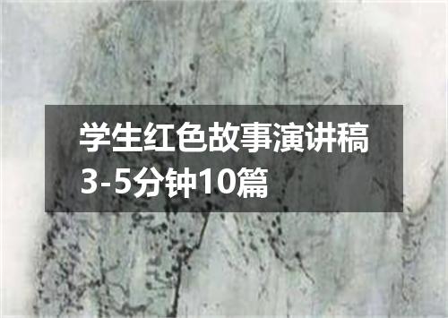学生红色故事演讲稿3-5分钟10篇