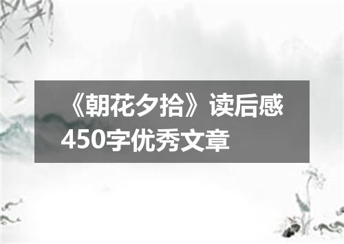 《朝花夕拾》读后感450字优秀文章