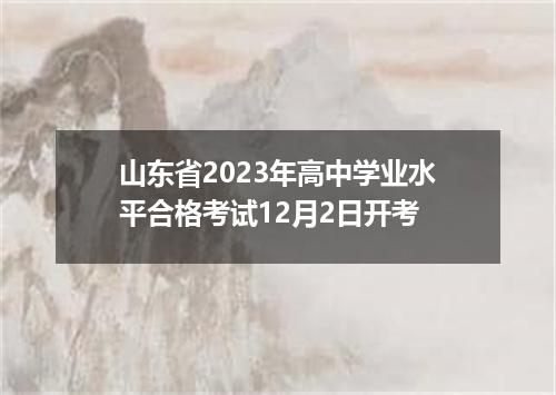 山东省2023年高中学业水平合格考试12月2日开考