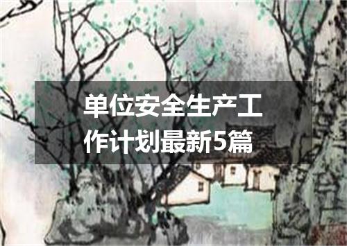 单位安全生产工作计划最新5篇