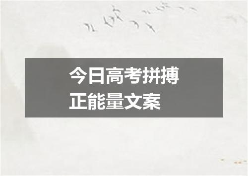 今日高考拼搏正能量文案