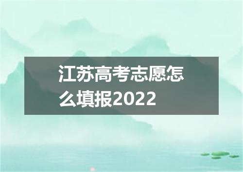 江苏高考志愿怎么填报2022