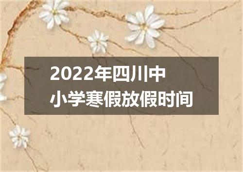 2022年四川中小学寒假放假时间