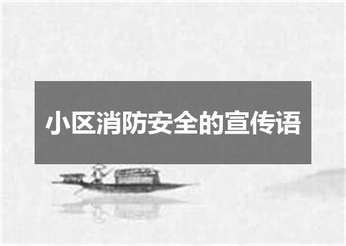 小区消防安全的宣传语