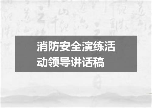 消防安全演练活动领导讲话稿