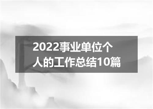 2022事业单位个人的工作总结10篇