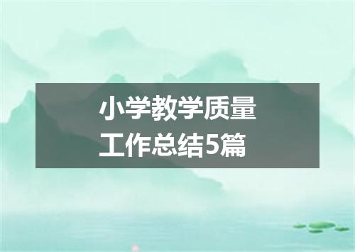 小学教学质量工作总结5篇