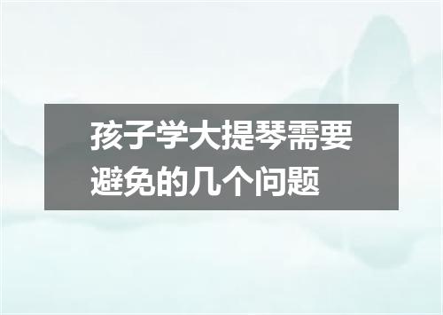孩子学大提琴需要避免的几个问题