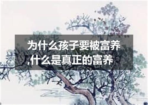 为什么孩子要被富养,什么是真正的富养