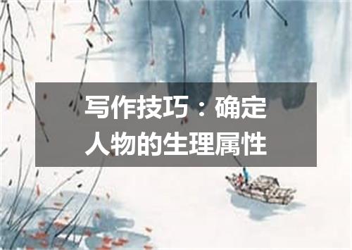 写作技巧：确定人物的生理属性