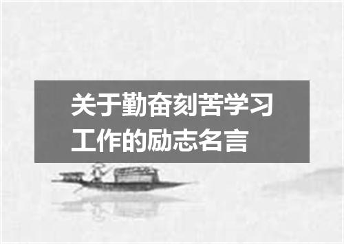 关于勤奋刻苦学习工作的励志名言