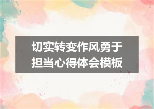 切实转变作风勇于担当心得体会模板