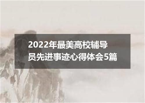 2022年最美高校辅导员先进事迹心得体会5篇