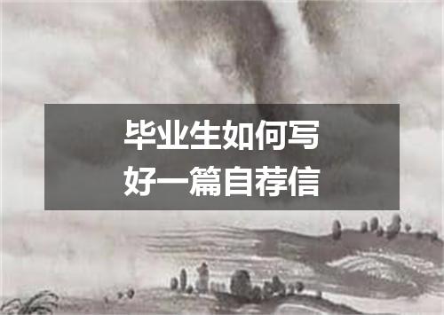 毕业生如何写好一篇自荐信
