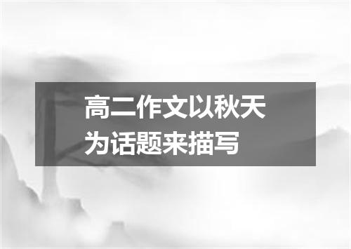 高二作文以秋天为话题来描写