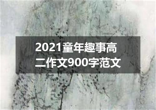 2021童年趣事高二作文900字范文