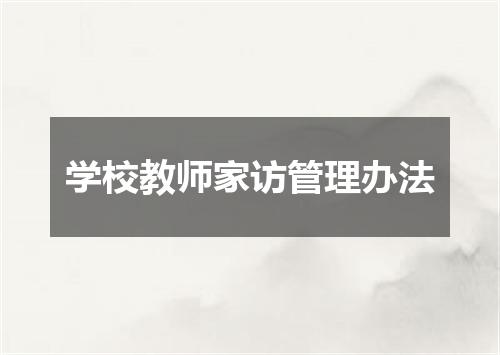 学校教师家访管理办法