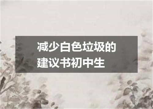 减少白色垃圾的建议书初中生