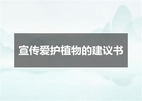宣传爱护植物的建议书