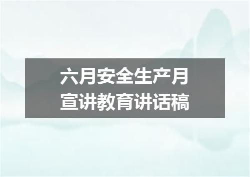 六月安全生产月宣讲教育讲话稿