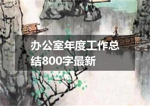 办公室年度工作总结800字最新